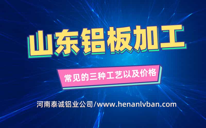 山東鋁板加工常見的三種工藝以及價格 山東鋁板加工常見的三種工藝以及價格