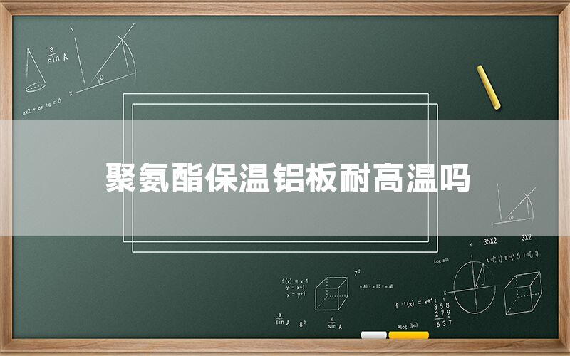 聚氨酯保溫鋁板耐高溫嗎(圖1) 聚氨酯保溫鋁板耐高溫嗎(圖1)
