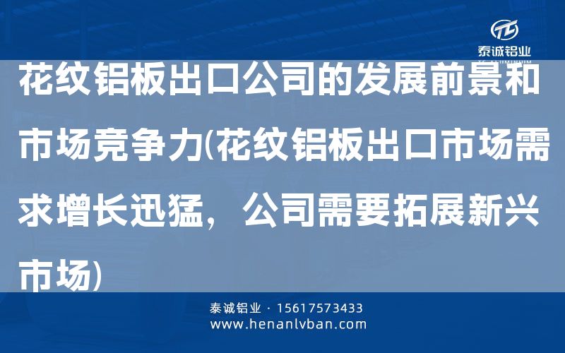 花紋鋁板出口公司的發(fā)展前景和市場(chǎng)競(jìng)爭(zhēng)力(花紋鋁板出口市場(chǎng)需求增長(zhǎng)迅猛,公司需要拓展新興市場(chǎng))(圖1) 花紋鋁板出口公司的發(fā)展前景和市場(chǎng)競(jìng)爭(zhēng)力(花紋鋁板出口市場(chǎng)需求增長(zhǎng)迅猛,公司需要拓展新興市場(chǎng))(圖1)