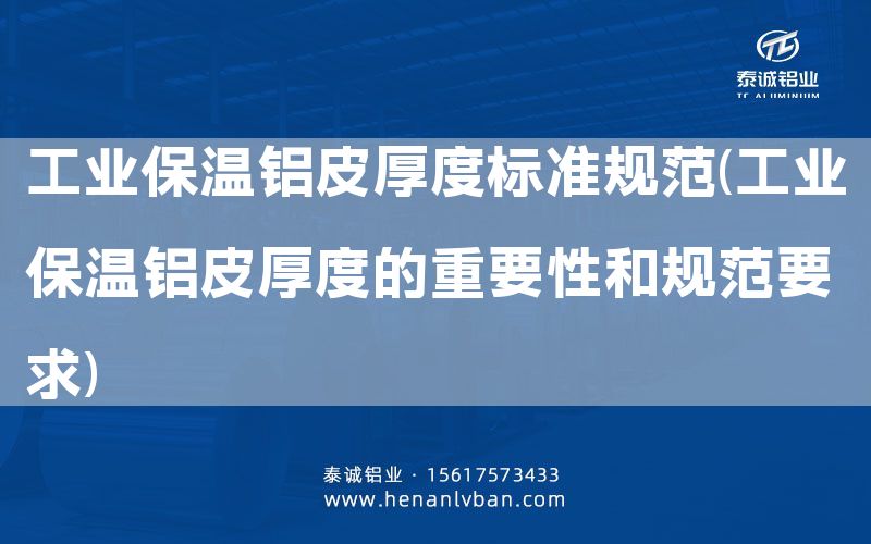 工業保溫鋁皮厚度標準規范(工業保溫鋁皮厚度的重要性和規范要求)(圖1) 工業保溫鋁皮厚度標準規范(工業保溫鋁皮厚度的重要性和規范要求)(圖1)