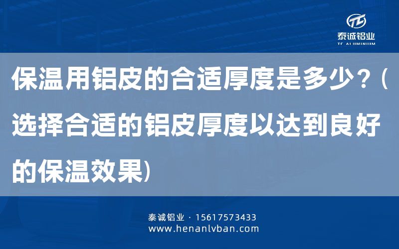 保溫用鋁皮的合適厚度是多少?(選擇合適的鋁皮厚度以達到良好的保溫效果)(圖1) 保溫用鋁皮的合適厚度是多少?(選擇合適的鋁皮厚度以達到良好的保溫效果)(圖1)