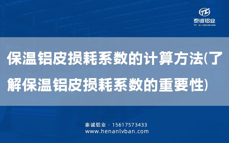 保溫鋁皮損耗系數(shù)的計算方法(了解保溫鋁皮損耗系數(shù)的重要性)(圖1) 保溫鋁皮損耗系數(shù)的計算方法(了解保溫鋁皮損耗系數(shù)的重要性)(圖1)