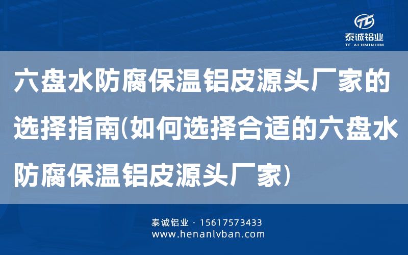 六盤水防腐保溫鋁皮源頭廠家的選擇指南(如何選擇合適的六盤水防腐保溫鋁皮源頭廠家)(圖1) 六盤水防腐保溫鋁皮源頭廠家的選擇指南(如何選擇合適的六盤水防腐保溫鋁皮源頭廠家)(圖1)