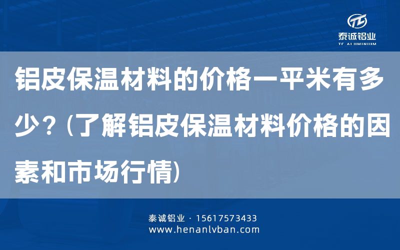 鋁皮保溫材料的價格一平米有多少?(了解鋁皮保溫材料價格的因素和市場行情)(圖1) 鋁皮保溫材料的價格一平米有多少?(了解鋁皮保溫材料價格的因素和市場行情)(圖1)
