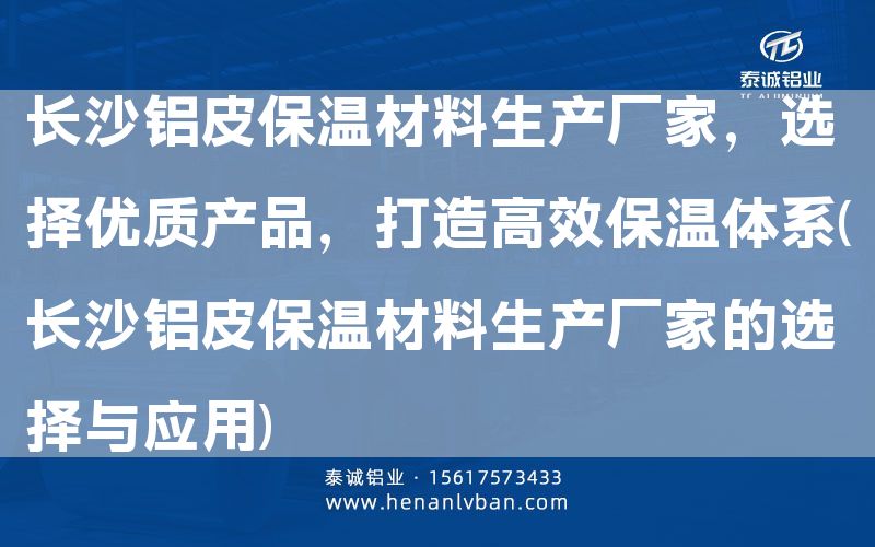 長沙鋁皮保溫材料生產(chǎn)廠家,選擇優(yōu)質(zhì)產(chǎn)品,打造高效保溫體系(長沙鋁皮保溫材料生產(chǎn)廠家的選擇與應(yīng)用)(圖1) 長沙鋁皮保溫材料生產(chǎn)廠家,選擇優(yōu)質(zhì)產(chǎn)品,打造高效保溫體系(長沙鋁皮保溫材料生產(chǎn)廠家的選擇與應(yīng)用)(圖1)