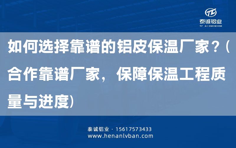 如何選擇靠譜的鋁皮保溫廠家?(合作靠譜廠家,保障保溫工程質(zhì)量與進(jìn)度)(圖1) 如何選擇靠譜的鋁皮保溫廠家?(合作靠譜廠家,保障保溫工程質(zhì)量與進(jìn)度)(圖1)