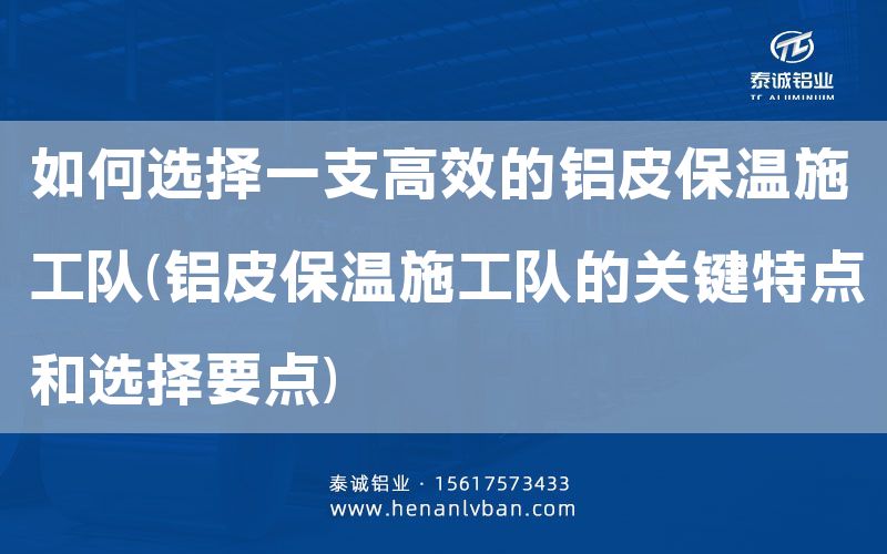 如何選擇一支高效的鋁皮保溫施工隊(鋁皮保溫施工隊的關鍵特點和選擇要點)(圖1) 如何選擇一支高效的鋁皮保溫施工隊(鋁皮保溫施工隊的關鍵特點和選擇要點)(圖1)