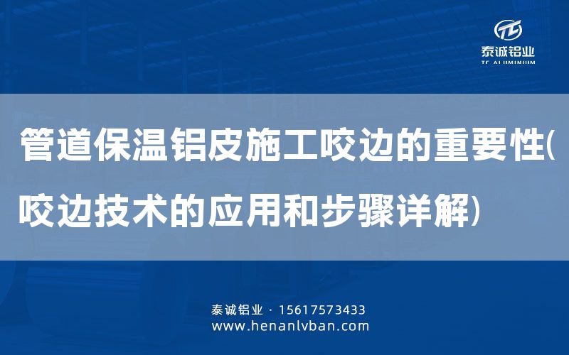 管道保溫鋁皮施工咬邊的重要性(咬邊技術(shù)的應(yīng)用和步驟詳解)(圖1) 管道保溫鋁皮施工咬邊的重要性(咬邊技術(shù)的應(yīng)用和步驟詳解)(圖1)