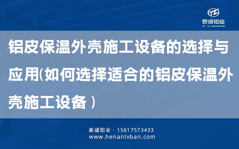 鋁皮保溫外殼施工設備的選擇與應用(如何選擇適合的鋁皮保溫外殼施工設備 )(圖1) 鋁皮保溫外殼施工設備的選擇與應用(如何選擇適合的鋁皮保溫外殼施工設備 )(圖1)