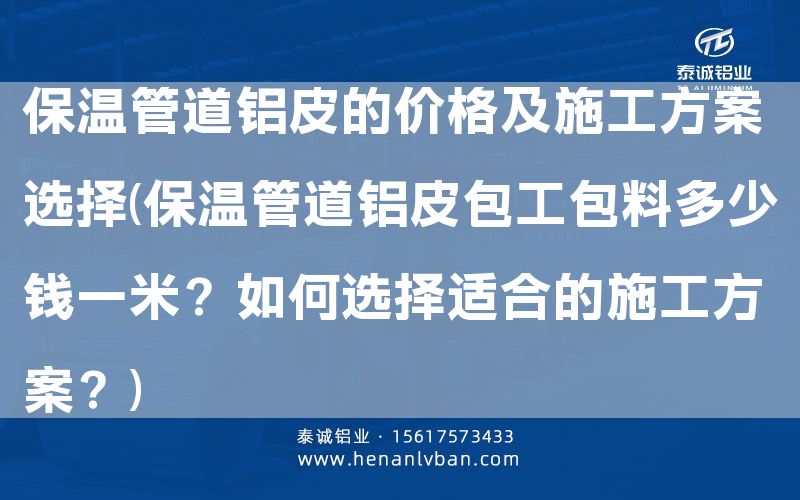 保溫管道鋁皮的價格及施工方案選擇(保溫管道鋁皮包工包料多少錢一米?如何選擇適合的施工方案?)(圖1) 保溫管道鋁皮的價格及施工方案選擇(保溫管道鋁皮包工包料多少錢一米?如何選擇適合的施工方案?)(圖1)