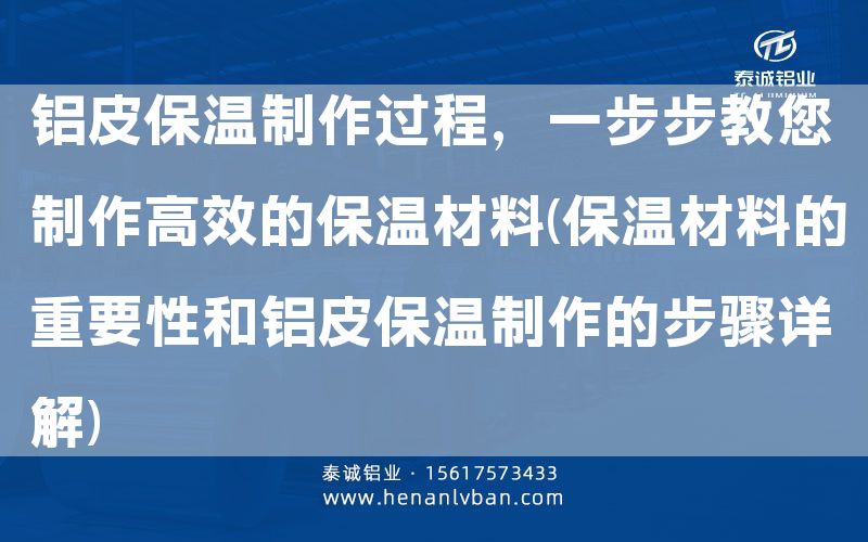 鋁皮保溫制作過程,一步步教您制作高效的保溫材料(保溫材料的重要性和鋁皮保溫制作的步驟詳解)(圖1) 鋁皮保溫制作過程,一步步教您制作高效的保溫材料(保溫材料的重要性和鋁皮保溫制作的步驟詳解)(圖1)