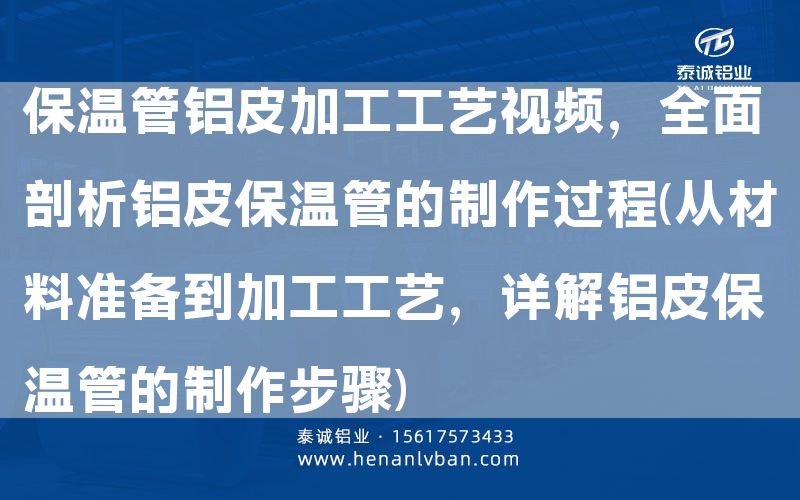 保溫管鋁皮加工工藝視頻,全面剖析鋁皮保溫管的制作過程(從材料準備到加工工藝,詳解鋁皮保溫管的制作步驟)(圖1) 保溫管鋁皮加工工藝視頻,全面剖析鋁皮保溫管的制作過程(從材料準備到加工工藝,詳解鋁皮保溫管的制作步驟)(圖1)