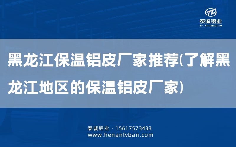 黑龍江保溫鋁皮廠家推薦(了解黑龍江地區(qū)的保溫鋁皮廠家)(圖1) 黑龍江保溫鋁皮廠家推薦(了解黑龍江地區(qū)的保溫鋁皮廠家)(圖1)