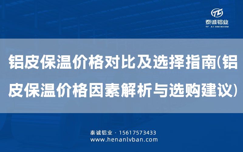 鋁皮保溫價格對比及選擇指南(鋁皮保溫價格因素解析與選購建議)(圖1) 鋁皮保溫價格對比及選擇指南(鋁皮保溫價格因素解析與選購建議)(圖1)