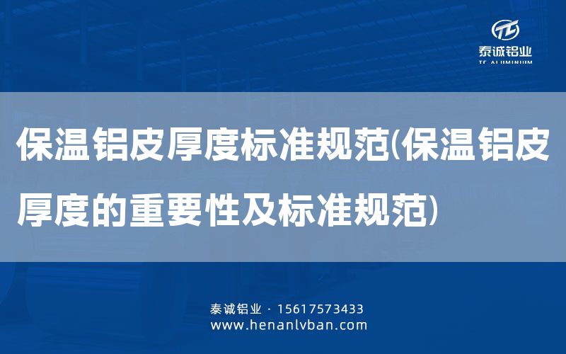 保溫鋁皮厚度標準規范(保溫鋁皮厚度的重要性及標準規范)(圖1) 保溫鋁皮厚度標準規范(保溫鋁皮厚度的重要性及標準規范)(圖1)