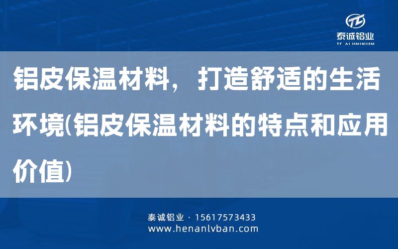 鋁皮保溫材料,打造舒適的生活環(huán)境(鋁皮保溫材料的特點和應用價值)(圖1) 鋁皮保溫材料,打造舒適的生活環(huán)境(鋁皮保溫材料的特點和應用價值)(圖1)
