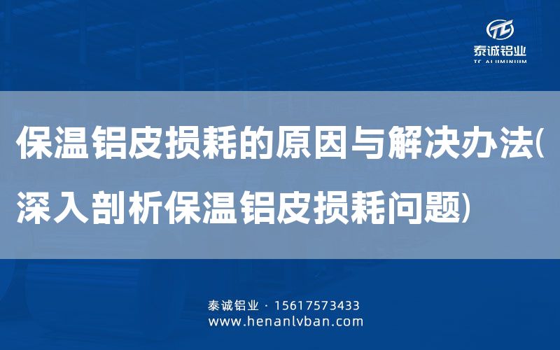 保溫鋁皮損耗的原因與解決辦法(深入剖析保溫鋁皮損耗問(wèn)題)(圖1) 保溫鋁皮損耗的原因與解決辦法(深入剖析保溫鋁皮損耗問(wèn)題)(圖1)