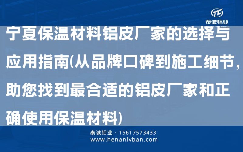 寧夏保溫材料鋁皮廠家的選擇與應(yīng)用指南(從品牌口碑到施工細(xì)節(jié),助您找到***合適的鋁皮廠家和正確使用保溫材料)(圖1) 寧夏保溫材料鋁皮廠家的選擇與應(yīng)用指南(從品牌口碑到施工細(xì)節(jié),助您找到***合適的鋁皮廠家和正確使用保溫材料)(圖1)