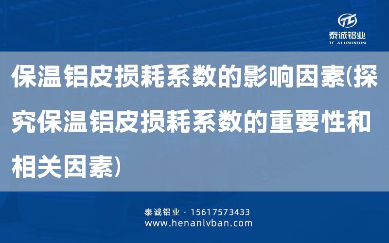 保溫鋁皮損耗系數的影響因素(探究保溫鋁皮損耗系數的重要性和相關因素)(圖1) 保溫鋁皮損耗系數的影響因素(探究保溫鋁皮損耗系數的重要性和相關因素)(圖1)