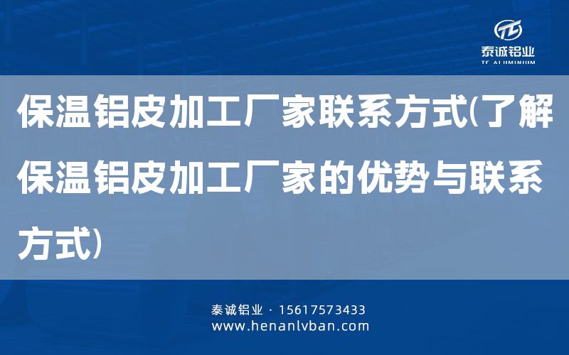 保溫鋁皮加工廠家聯系方式(了解保溫鋁皮加工廠家的優勢與聯系方式)(圖1) 保溫鋁皮加工廠家聯系方式(了解保溫鋁皮加工廠家的優勢與聯系方式)(圖1)