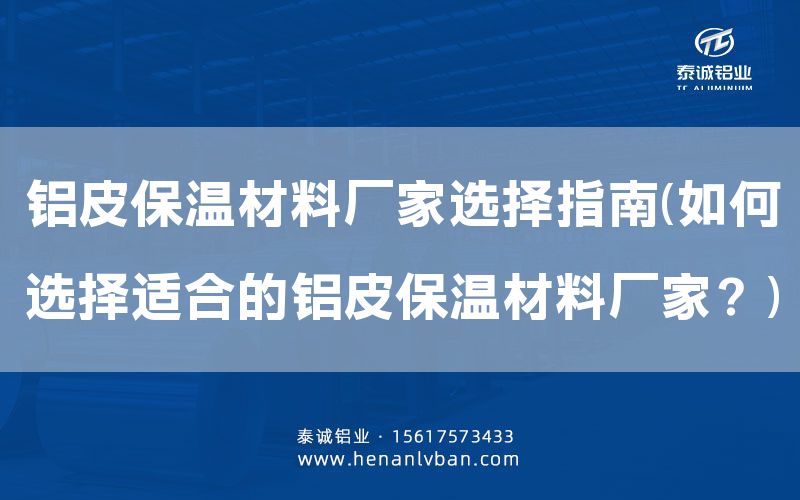 鋁皮保溫材料廠家選擇指南(如何選擇適合的鋁皮保溫材料廠家?)(圖1) 鋁皮保溫材料廠家選擇指南(如何選擇適合的鋁皮保溫材料廠家?)(圖1)