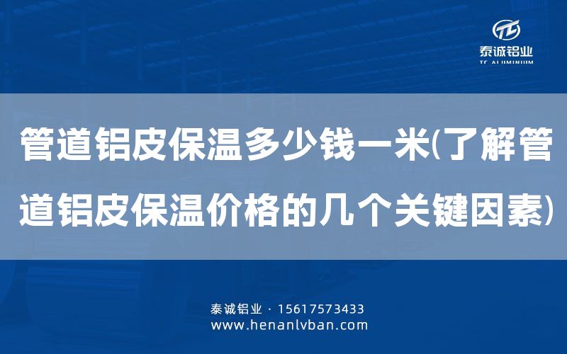 管道鋁皮保溫多少錢一米(了解管道鋁皮保溫價格的幾個關鍵因素)(圖1) 管道鋁皮保溫多少錢一米(了解管道鋁皮保溫價格的幾個關鍵因素)(圖1)