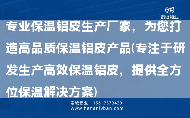 專業保溫鋁皮生產廠家,為您打造高品質保溫鋁皮產品(專注于研發生產高效保溫鋁皮,提供全方位保溫解決方案)(圖1) 專業保溫鋁皮生產廠家,為您打造高品質保溫鋁皮產品(專注于研發生產高效保溫鋁皮,提供全方位保溫解決方案)(圖1)